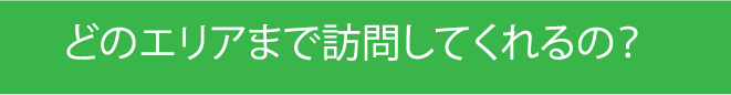 どのエリアまで訪問してくれるの？