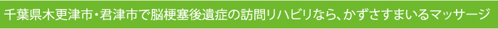 木更津市・君津市・袖ヶ浦市で脳梗塞・脳出血後遺症の訪問リハビリなら、かずさすまいるマッサージ