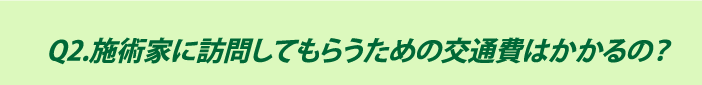 Q2.施術家に訪問してもらうための交通費はかかるの？