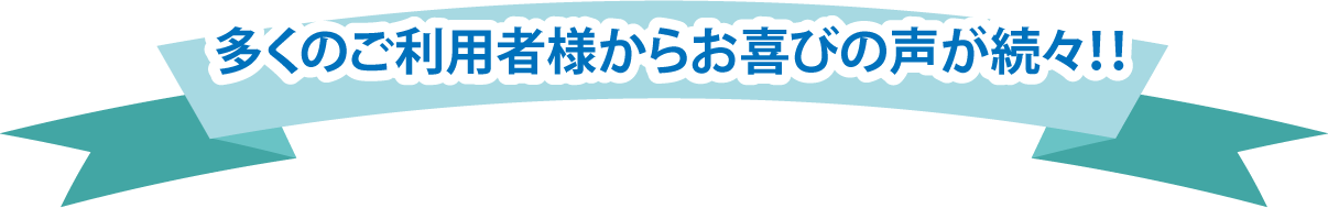 多くのお客様からお喜びの声が届いています